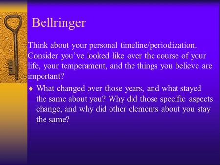 Bellringer Think about your personal timeline/periodization. Consider you’ve looked like over the course of your life, your temperament, and the things.