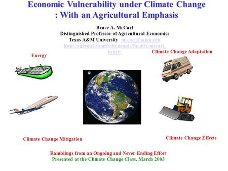 Ramblings from an Ongoing and Never Ending Effort Presented at the Climate Change Class, March 2003 Economic Vulnerability under Climate Change : With.