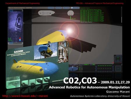 1 C02,C03 – 2009.01.22,27,29 Advanced Robotics for Autonomous Manipulation Department of Mechanical EngineeringME 696 – Advanced Topics in Mechanical Engineering.