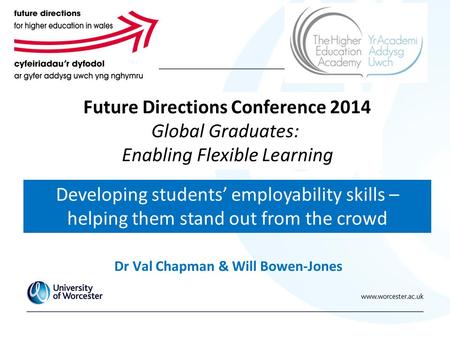 Dr Val Chapman & Will Bowen-Jones Developing students’ employability skills – helping them stand out from the crowd Future Directions Conference 2014 Global.