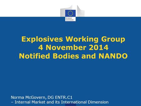 Explosives Working Group 4 November 2014 Notified Bodies and NANDO Norma McGovern, DG ENTR.C1 – Internal Market and its International Dimension.