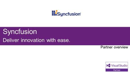 Syncfusion Deliver innovation with ease.. Visual Studio Industry Partner Syncfusion NEXT STEPS Contact us at: Founded by industry.