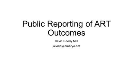 Public Reporting of ART Outcomes Kevin Doody MD