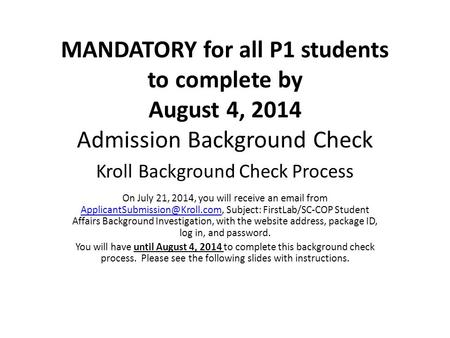 MANDATORY for all P1 students to complete by August 4, 2014 Admission Background Check Kroll Background Check Process On July 21, 2014, you will receive.