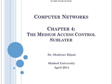 I N THE N AME OF G OD C OMPUTER N ETWORKS C HAPTER 4: T HE M EDIUM A CCESS C ONTROL S UBLAYER Dr. Shahriar Bijani Shahed University April 2014.