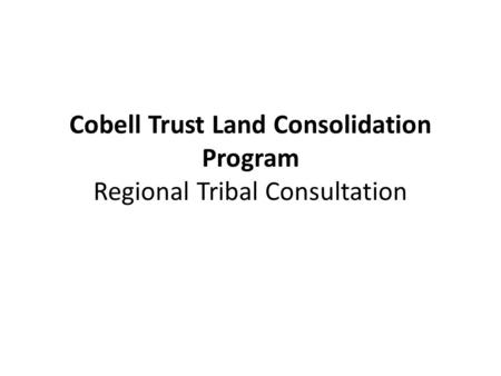 Cobell Trust Land Consolidation Program Regional Tribal Consultation.