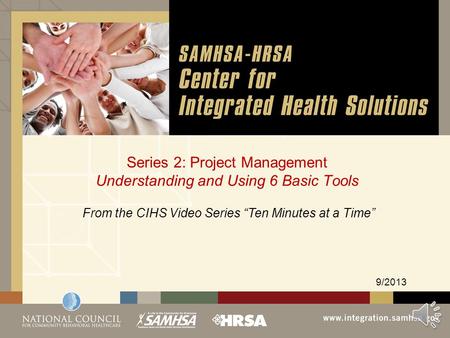 Series 2: Project Management Understanding and Using 6 Basic Tools 9/2013 From the CIHS Video Series “Ten Minutes at a Time”