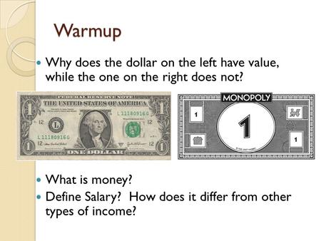 Warmup Why does the dollar on the left have value, while the one on the right does not? What is money? Define Salary? How does it differ from other types.