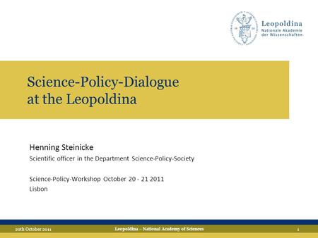 Leopoldina – National Academy of Sciences 120th October 2011 Science-Policy-Dialogue at the Leopoldina Henning Steinicke Scientific officer in the Department.