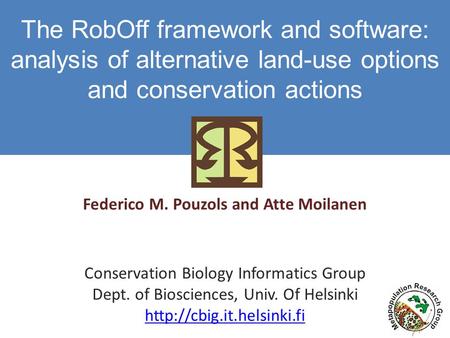 1 The RobOff framework and software: analysis of alternative land-use options and conservation actions Federico M. Pouzols and Atte Moilanen Conservation.