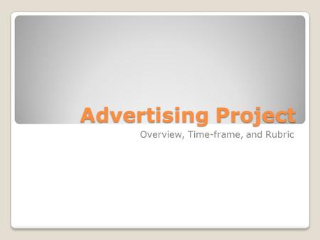 Advertising Project Overview, Time-frame, and Rubric.
