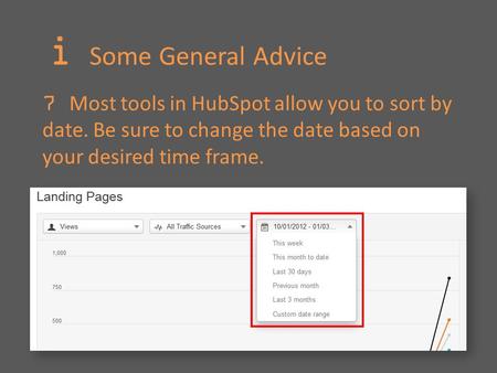 I Some General Advice 7 Most tools in HubSpot allow you to sort by date. Be sure to change the date based on your desired time frame.