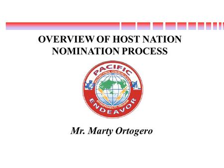 Mr. Marty Ortogero OVERVIEW OF HOST NATION NOMINATION PROCESS 1.