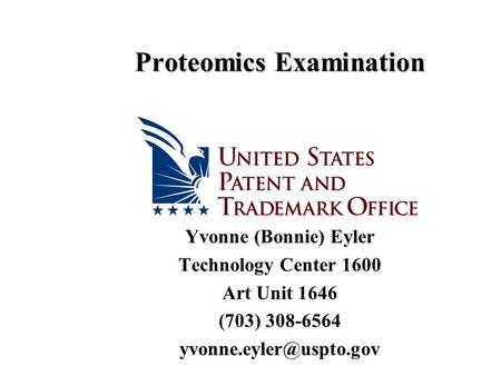 Proteomics Examination Yvonne (Bonnie) Eyler Technology Center 1600 Art Unit 1646 (703) 308-6564