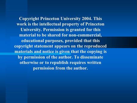 Copyright Princeton University 2004. This work is the intellectual property of Princeton University. Permission is granted for this material to be shared.