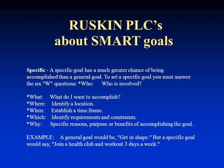RUSKIN PLC’s Specific - A specific goal has a much greater chance of being accomplished than a general goal. To set a specific goal you must answer the.