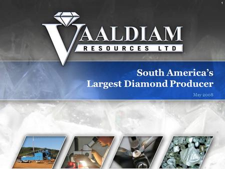 1 South America’s Largest Diamond Producer May 2008.