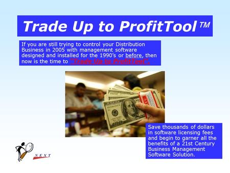 Trade Up to ProfitTool If you are still trying to control your Distribution Business in 2005 with management software designed and installed for the 1990’s.