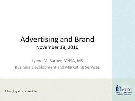 Advertising and Brand November 18, 2010 Lynne M. Barber, MHSA, MS Business Development and Marketing Services.