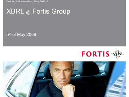 Finance | Ralfi Vanlaethem | 5 May 2008 | 1 5 May 2008Finance | Ralfi Vanlaethem1 Fortis Group 5 th of May 2008.