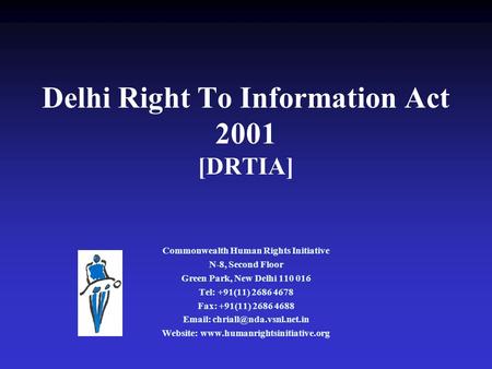 Delhi Right To Information Act 2001 [DRTIA] Commonwealth Human Rights Initiative N-8, Second Floor Green Park, New Delhi 110 016 Tel: +91(11) 2686 4678.