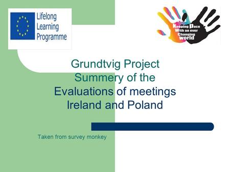 Taken from survey monkey Grundtvig Project Summery of the Evaluations of meetings Ireland and Poland.