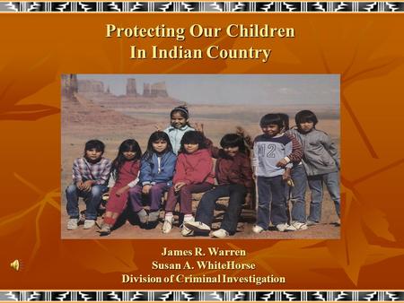 Protecting Our Children In Indian Country James R. Warren Susan A. WhiteHorse Division of Criminal Investigation.