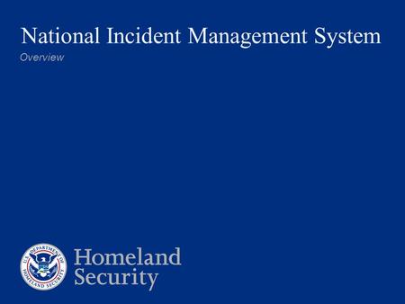 National Incident Management System Overview. Homeland Security Presidential Directive 5 Directed Secretary, DHS to develop and administer: 1.National.