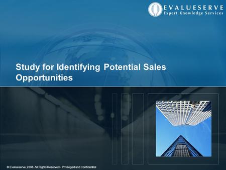 © Evalueserve, 2006. All Rights Reserved - Privileged and Confidential Study for Identifying Potential Sales Opportunities.