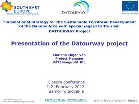 Presentation of the Datourway project Mariann Major Vén Project Manager VÁTI Nonprofit Kft. Closure conference 1-2. February 2012. Samorin, Slovakia