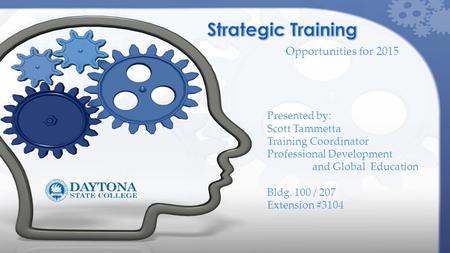 Opportunities for 2015 Presented by: Scott Tammetta Training Coordinator Professional Development and Global Education Bldg. 100 / 207 Extension #3104.