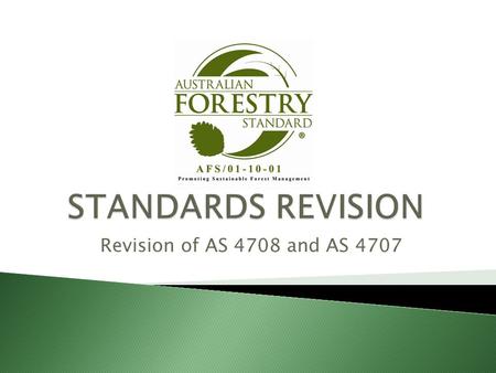 Revision of AS 4708 and AS 4707.  AFSL announces the 5-yearly revision process of the Australian Standards for Sustainable Forest Management (AS 4708)