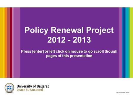 Policy Renewal Project 2012 - 2013 Press [enter] or left click on mouse to go scroll though pages of this presentation.