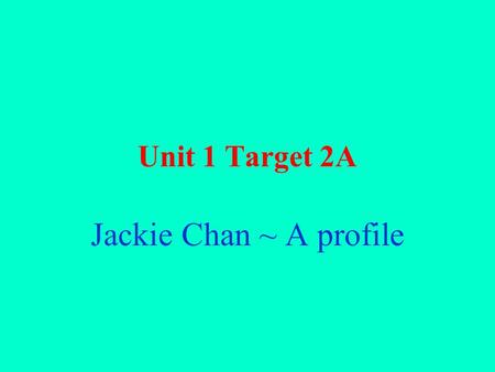 Unit 1 Target 2A Jackie Chan ~ A profile. Discourse 1 Jackie Chan / born / Hong Kong / 4 th April, 1954. parents / called / Chan Kong Sang. 1960 / parents.