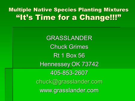Multiple Native Species Planting Mixtures “It’s Time for a Change!!!” GRASSLANDER Chuck Grimes Rt 1 Box 56 Hennessey OK 73742