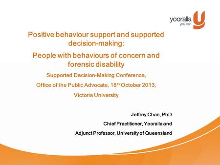 Positive behaviour support and supported decision-making: People with behaviours of concern and forensic disability Supported Decision-Making Conference,