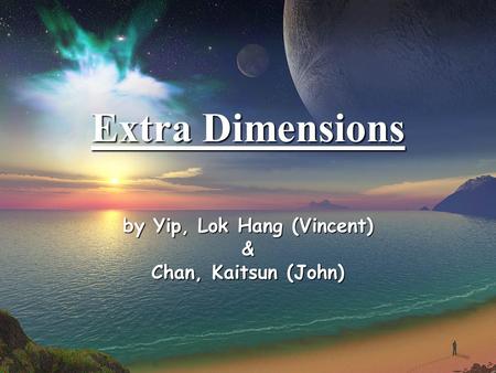 Extra Dimensions by Yip, Lok Hang (Vincent) & Chan, Kaitsun (John)