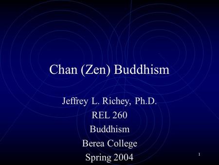1 Chan (Zen) Buddhism Jeffrey L. Richey, Ph.D. REL 260 Buddhism Berea College Spring 2004.
