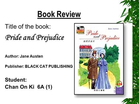 Book Review Title of the book: Pride and Prejudice Author: Jane Austen Publisher: BLACK CAT PUBLISHING Student: Chan On Ki 6A (1)