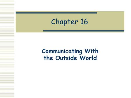 Chapter 16 Communicating With the Outside World. Motivation  In Chapter 3 we learned how to do basic IO, but it was fairly limited.  In this chapter.