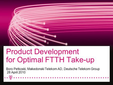 Product Development for Optimal FTTH Take-up Boro Petkoski, Makedonski Telekom AD, Deutsche Telekom Group 28 April 2010 1.