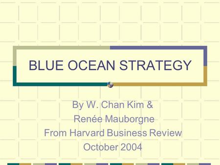 BLUE OCEAN STRATEGY By W. Chan Kim & Renée Mauborgne From Harvard Business Review October 2004.