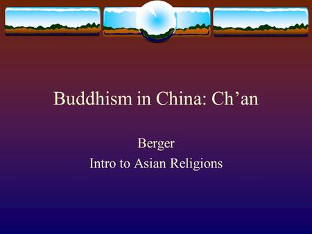 Buddhism in China: Ch’an Berger Intro to Asian Religions.