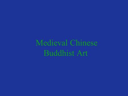 Medieval Chinese Buddhist Art. 1.Early Chinese Buddhist Sculpture Buddhist teachings & practices spread to China from India via trade routes along both.