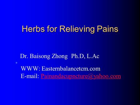 Herbs for Relieving Pains Dr. Baisong Zhong Ph.D, L.Ac WWW: Easternbalancetcm.com