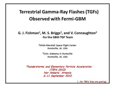 Terrestrial Gamma-Ray Flashes (TGFs) Observed with Fermi-GBM G. J. Fishman 1, M. S. Briggs 2, and V. Connaughton 2 -for the GBM TGF Team 1 NASA-Marshall.