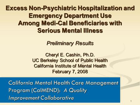 1 Excess Non-Psychiatric Hospitalization and Emergency Department Use Among Medi-Cal Beneficiaries with Serious Mental Illness Preliminary Results Cheryl.