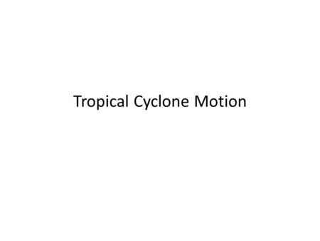 Tropical Cyclone Motion. Climatology of Tropical Cyclone Motion (Figure obtained from Global Perspectives on Tropical Cyclones, Ch. 4, © 1995 WMO.)