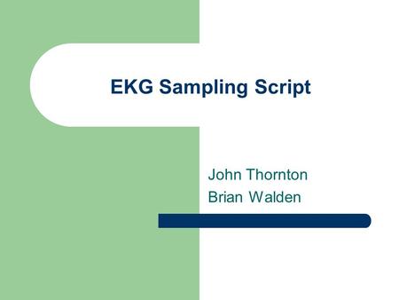 EKG Sampling Script John Thornton Brian Walden. What does it do? The psych lab in the science center runs experiments that sample the amplitude of brain.
