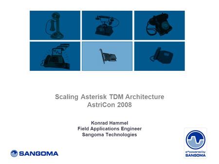 Scaling Asterisk TDM Architecture AstriCon 2008 Konrad Hammel Field Applications Engineer Sangoma Technologies.